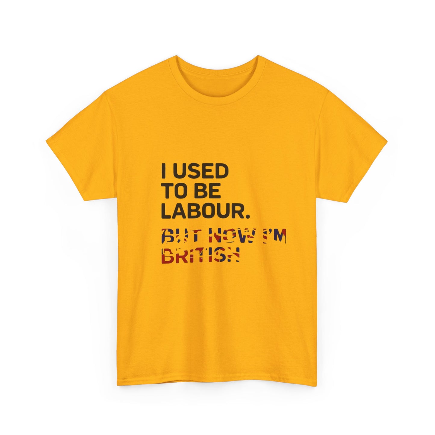 I Used to Be Labour but now im british slogan -  Unisex Tee, Political Humor Shirt, Funny Cotton Tee, Gift for Activists, Election Day Apparel, Casual Statement T-Shirt