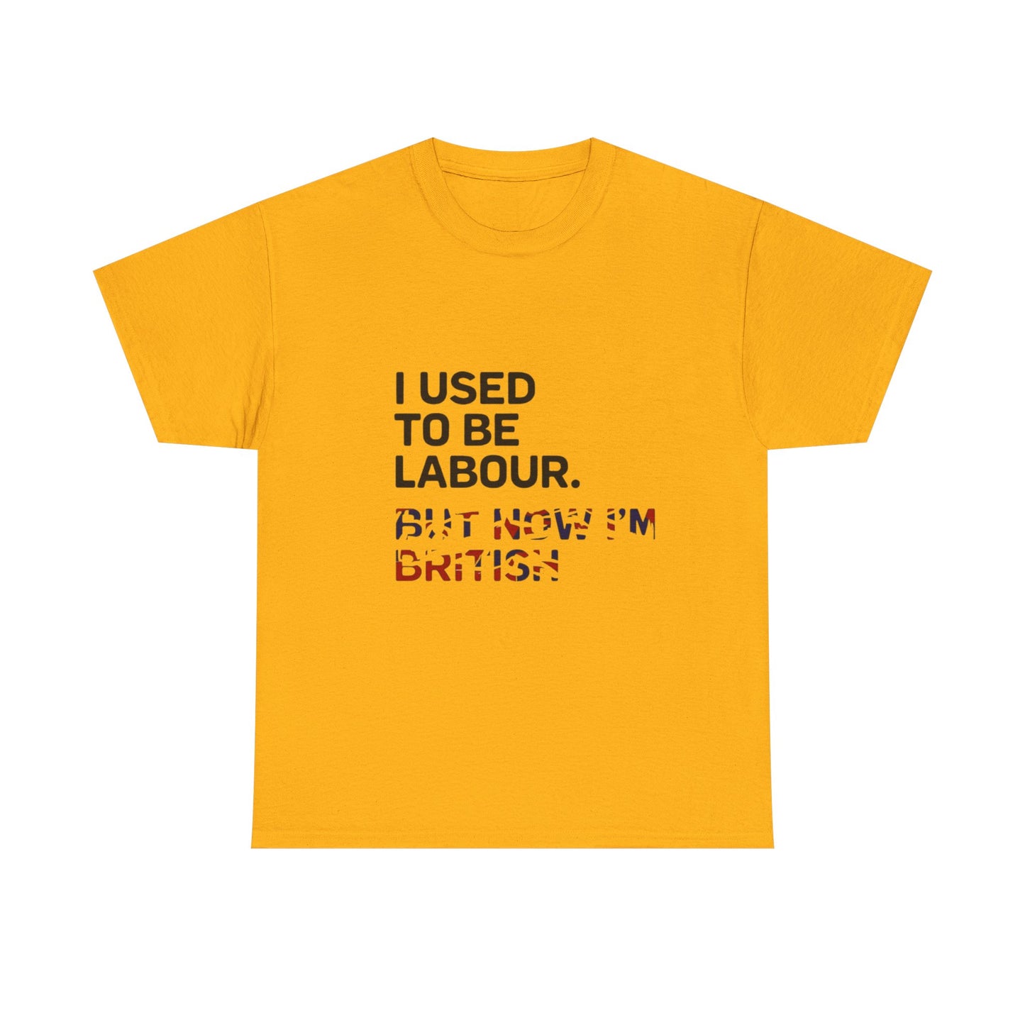 I Used to Be Labour but now im british slogan -  Unisex Tee, Political Humor Shirt, Funny Cotton Tee, Gift for Activists, Election Day Apparel, Casual Statement T-Shirt