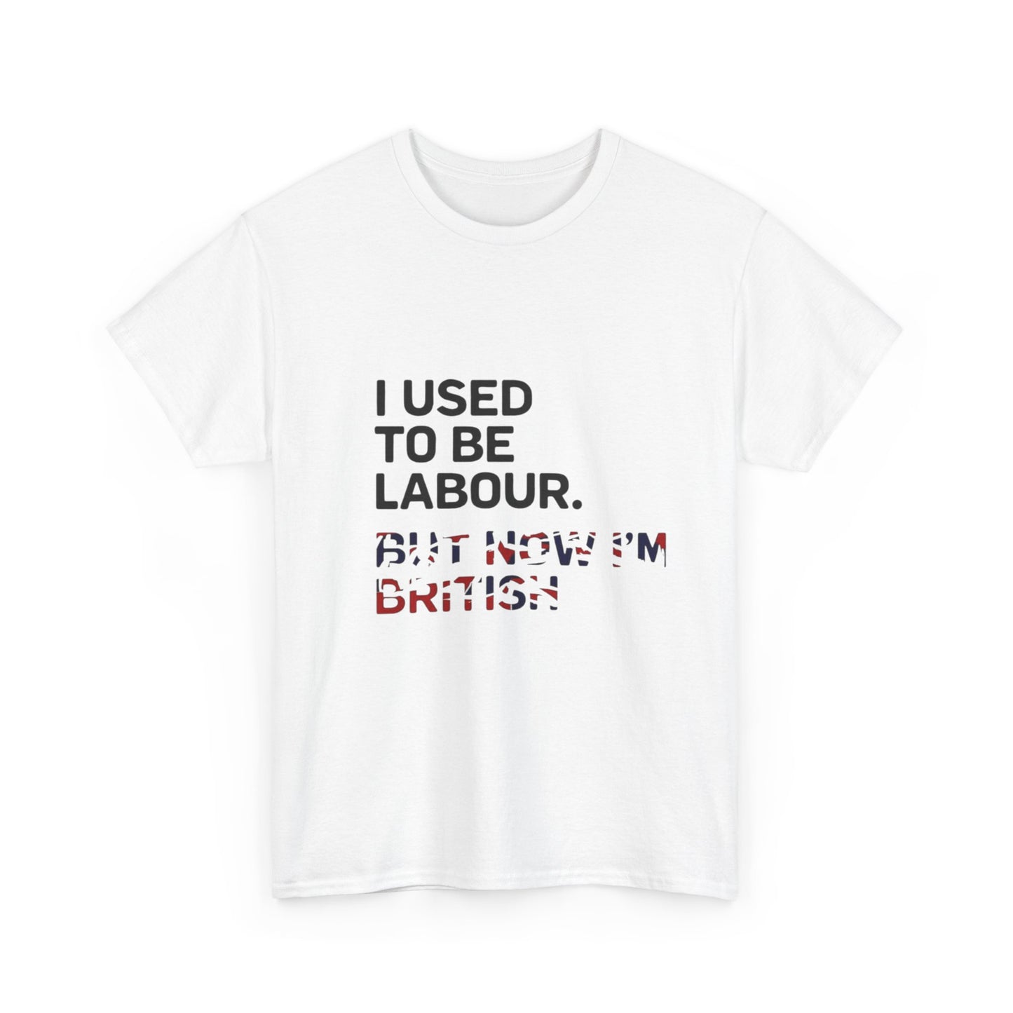 I Used to Be Labour but now im british slogan -  Unisex Tee, Political Humor Shirt, Funny Cotton Tee, Gift for Activists, Election Day Apparel, Casual Statement T-Shirt