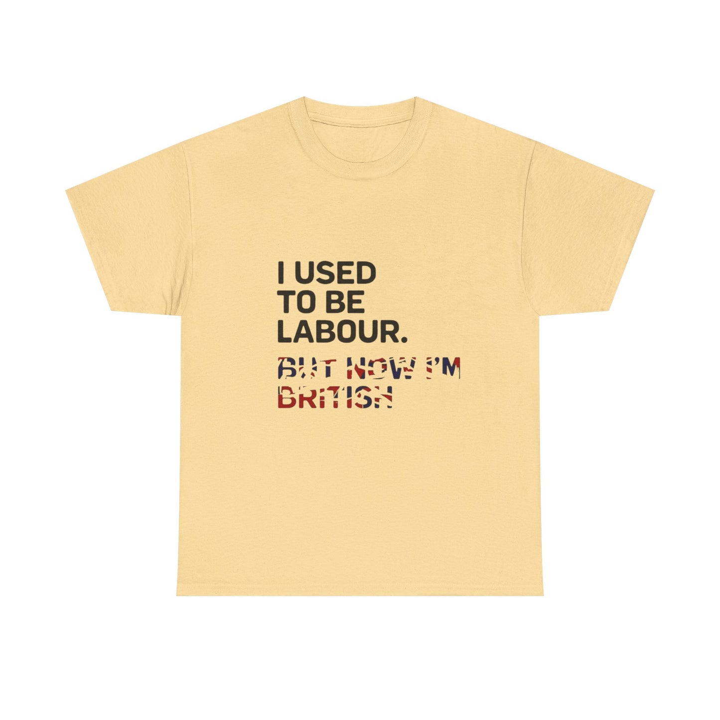 I Used to Be Labour but now im british slogan -  Unisex Tee, Political Humor Shirt, Funny Cotton Tee, Gift for Activists, Election Day Apparel, Casual Statement T-Shirt