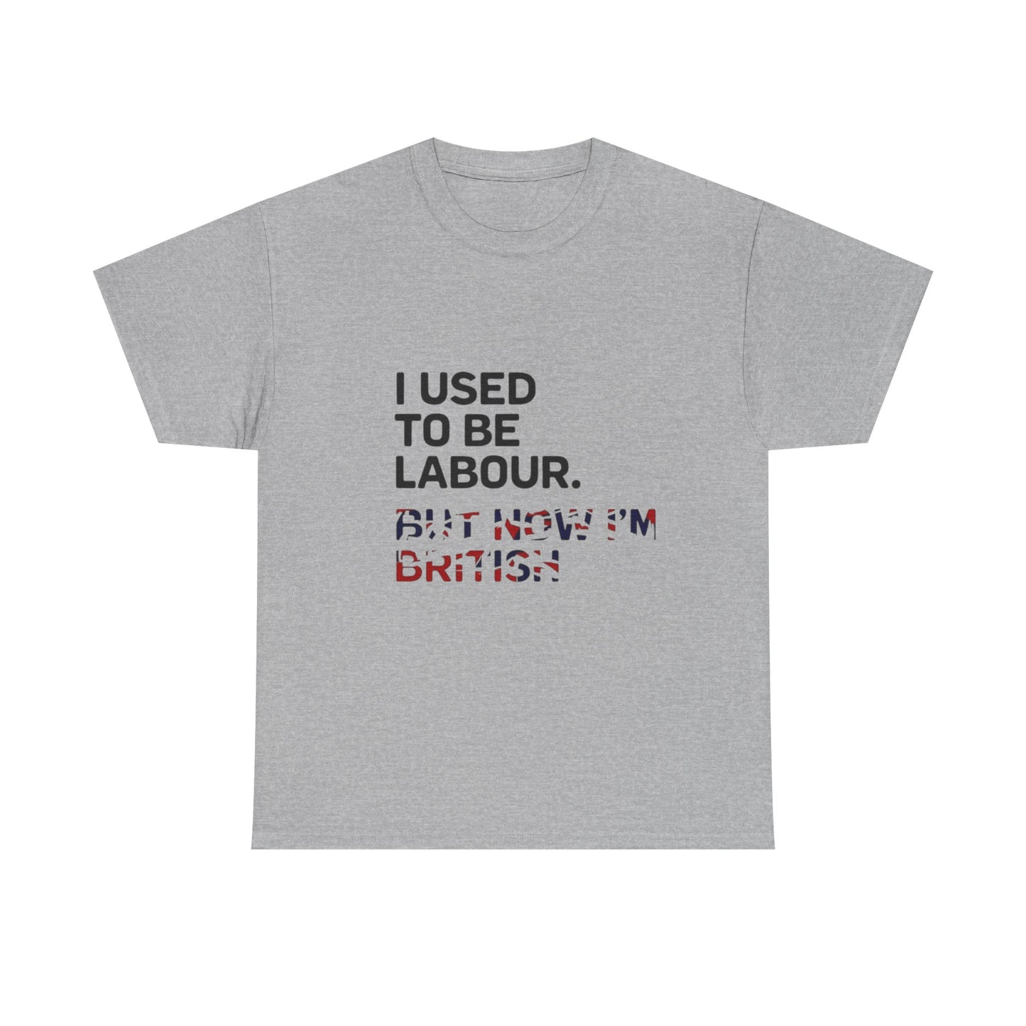 I Used to Be Labour but now im british slogan -  Unisex Tee, Political Humor Shirt, Funny Cotton Tee, Gift for Activists, Election Day Apparel, Casual Statement T-Shirt