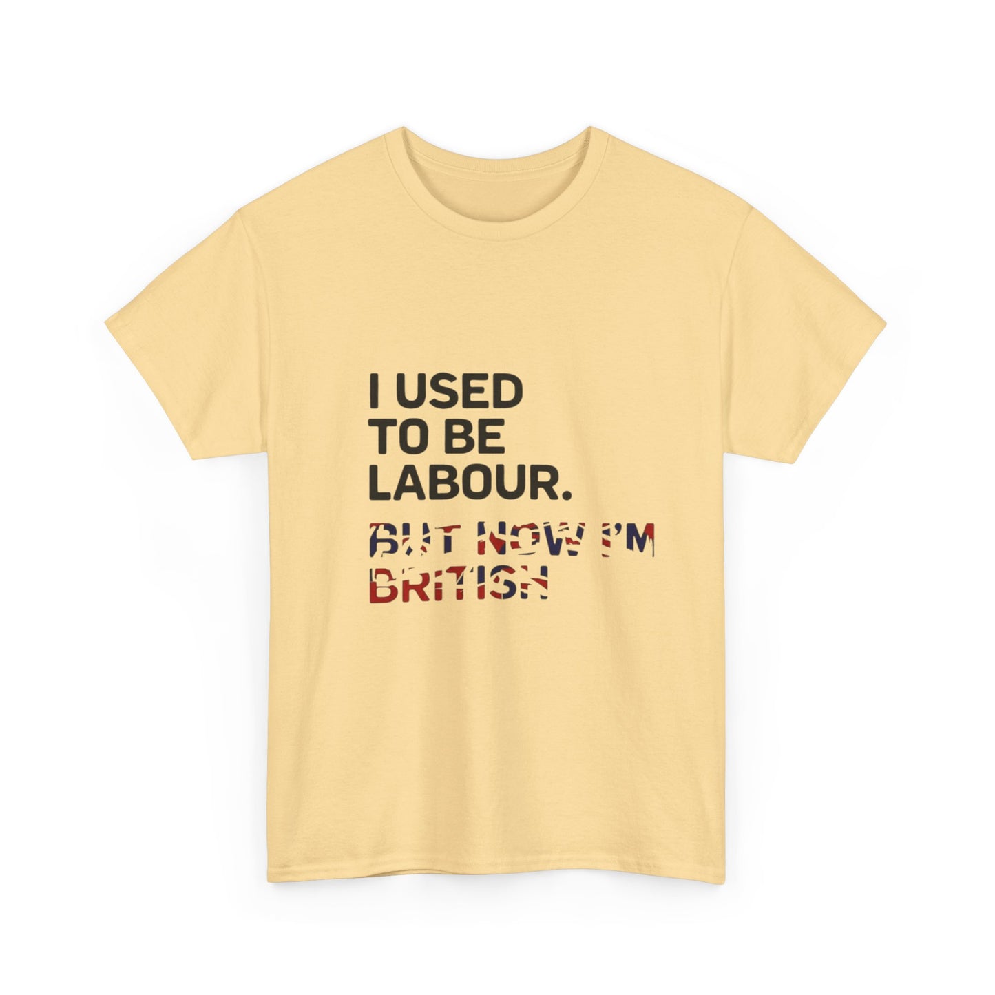 I Used to Be Labour but now im british slogan -  Unisex Tee, Political Humor Shirt, Funny Cotton Tee, Gift for Activists, Election Day Apparel, Casual Statement T-Shirt