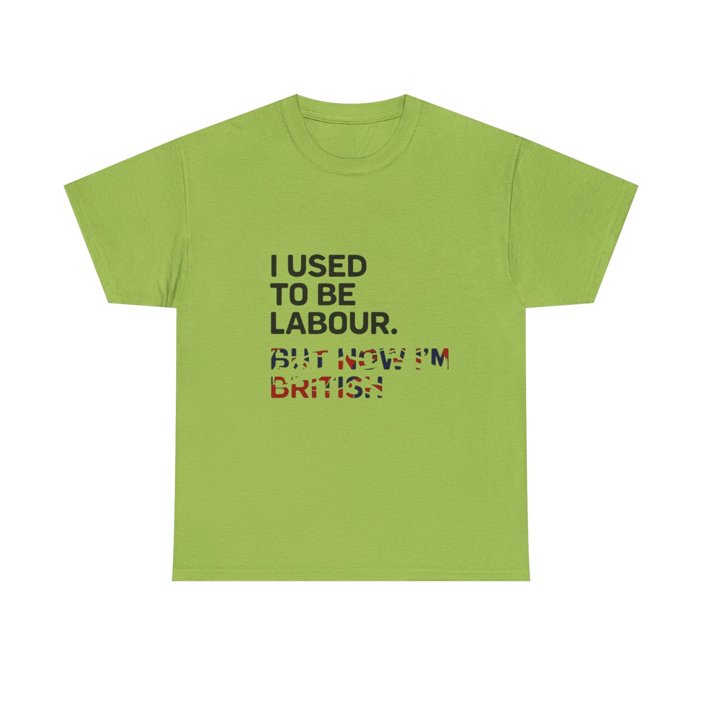 I Used to Be Labour but now im british slogan -  Unisex Tee, Political Humor Shirt, Funny Cotton Tee, Gift for Activists, Election Day Apparel, Casual Statement T-Shirt