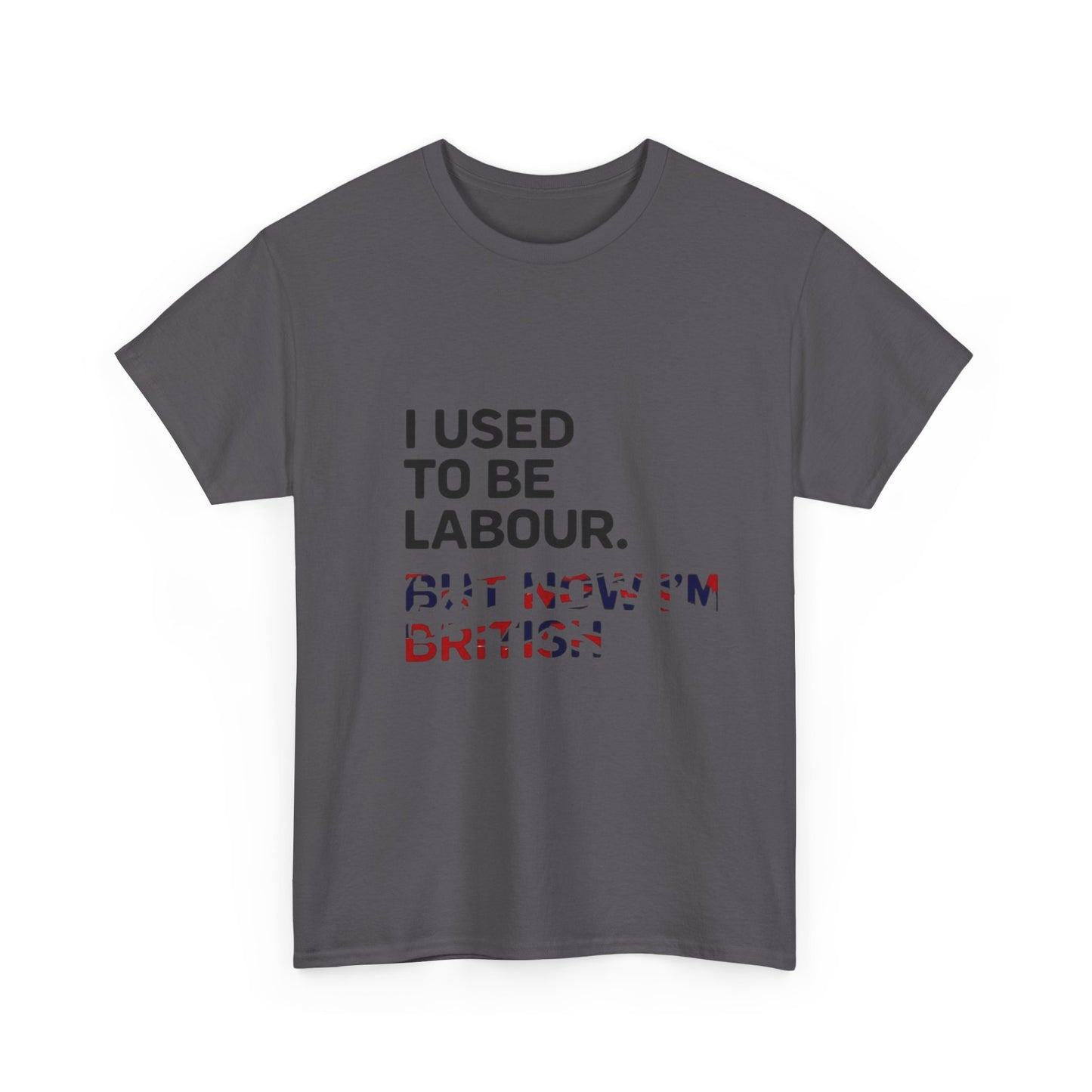 I Used to Be Labour but now im british slogan -  Unisex Tee, Political Humor Shirt, Funny Cotton Tee, Gift for Activists, Election Day Apparel, Casual Statement T-Shirt