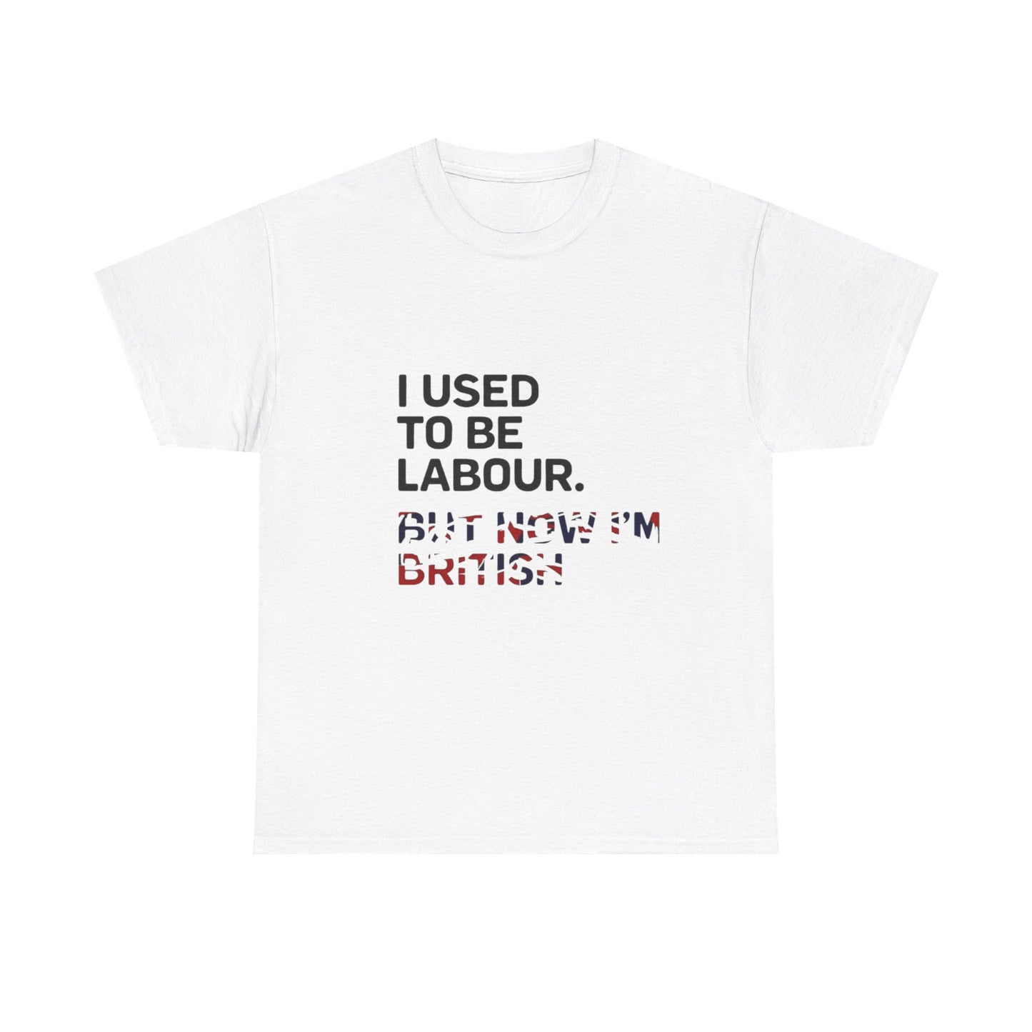 I Used to Be Labour but now im british slogan -  Unisex Tee, Political Humor Shirt, Funny Cotton Tee, Gift for Activists, Election Day Apparel, Casual Statement T-Shirt
