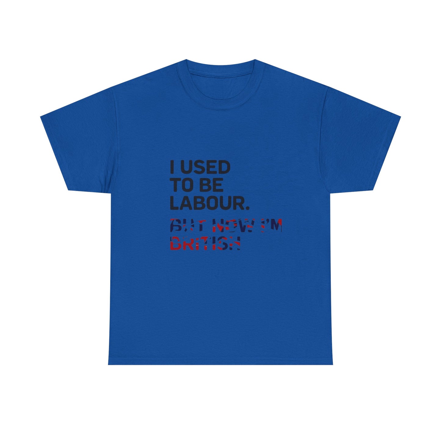 I Used to Be Labour but now im british slogan -  Unisex Tee, Political Humor Shirt, Funny Cotton Tee, Gift for Activists, Election Day Apparel, Casual Statement T-Shirt
