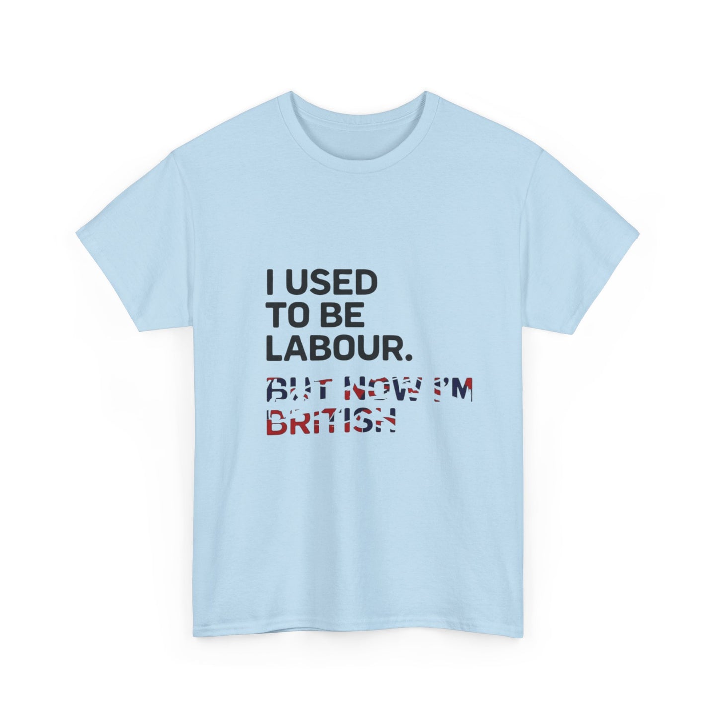 I Used to Be Labour but now im british slogan -  Unisex Tee, Political Humor Shirt, Funny Cotton Tee, Gift for Activists, Election Day Apparel, Casual Statement T-Shirt