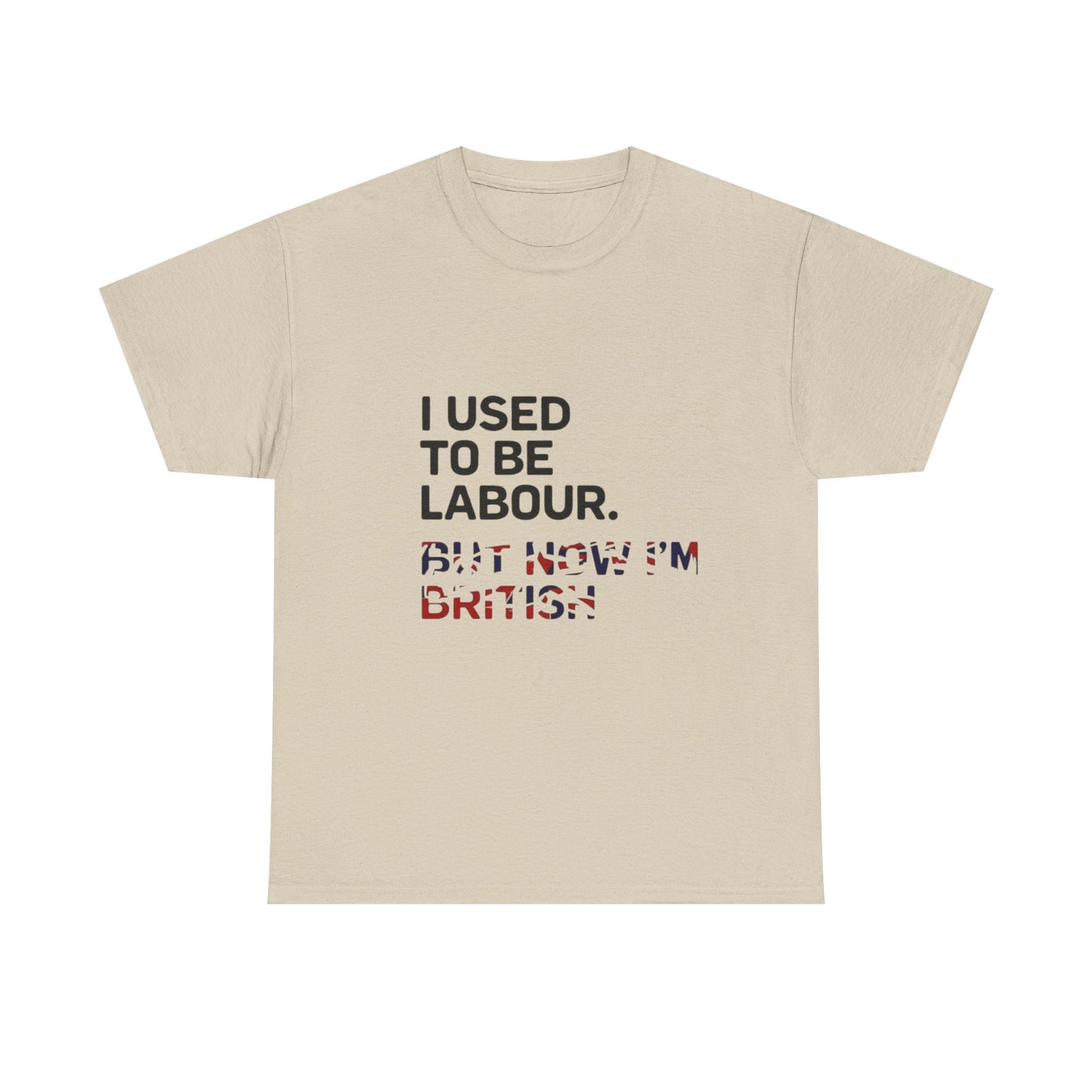 I Used to Be Labour but now im british slogan -  Unisex Tee, Political Humor Shirt, Funny Cotton Tee, Gift for Activists, Election Day Apparel, Casual Statement T-Shirt