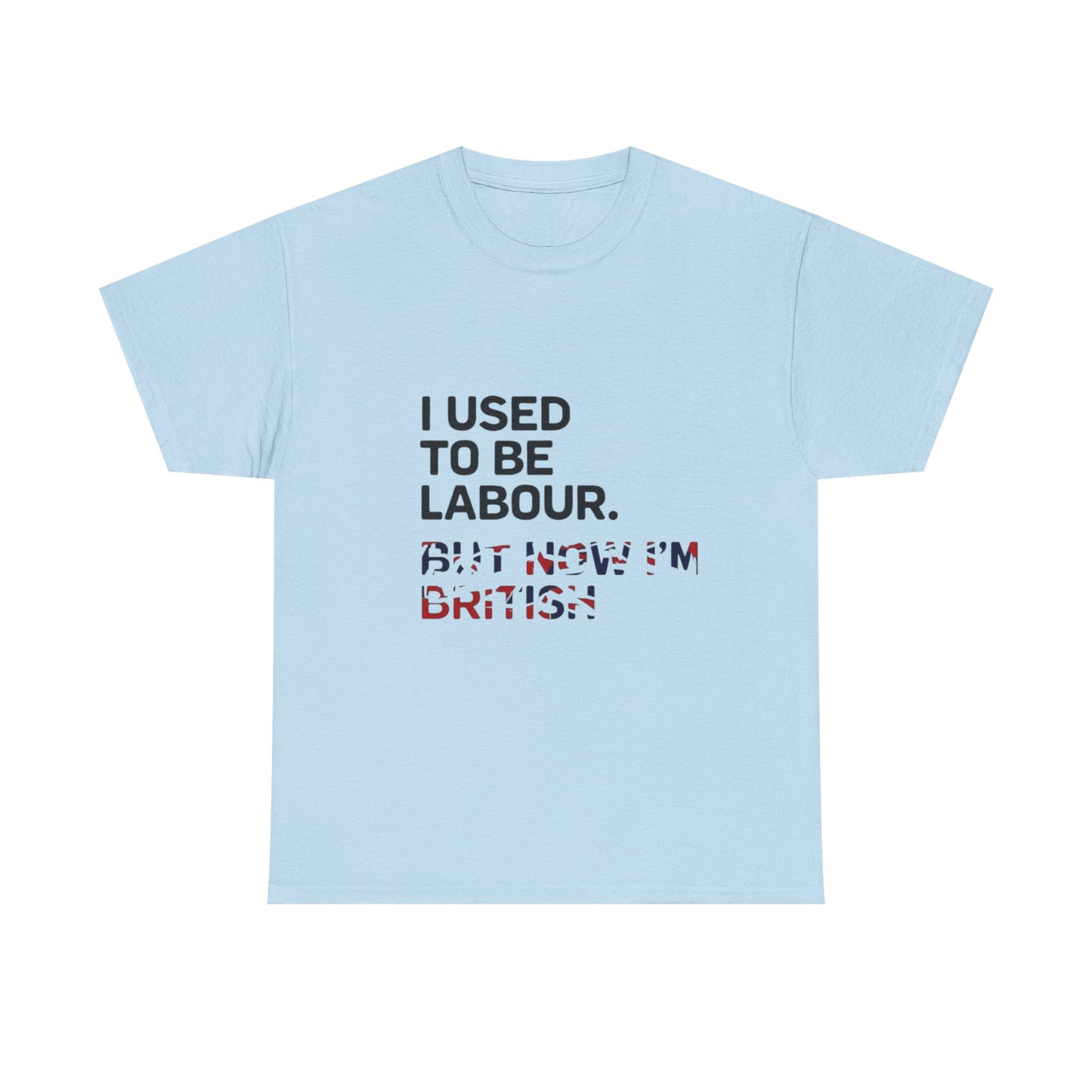 I Used to Be Labour but now im british slogan -  Unisex Tee, Political Humor Shirt, Funny Cotton Tee, Gift for Activists, Election Day Apparel, Casual Statement T-Shirt