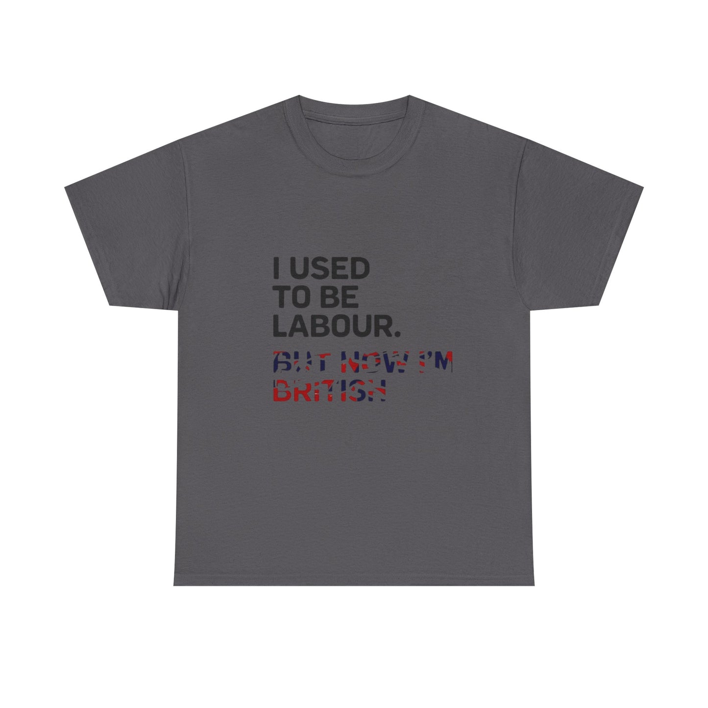 I Used to Be Labour but now im british slogan -  Unisex Tee, Political Humor Shirt, Funny Cotton Tee, Gift for Activists, Election Day Apparel, Casual Statement T-Shirt