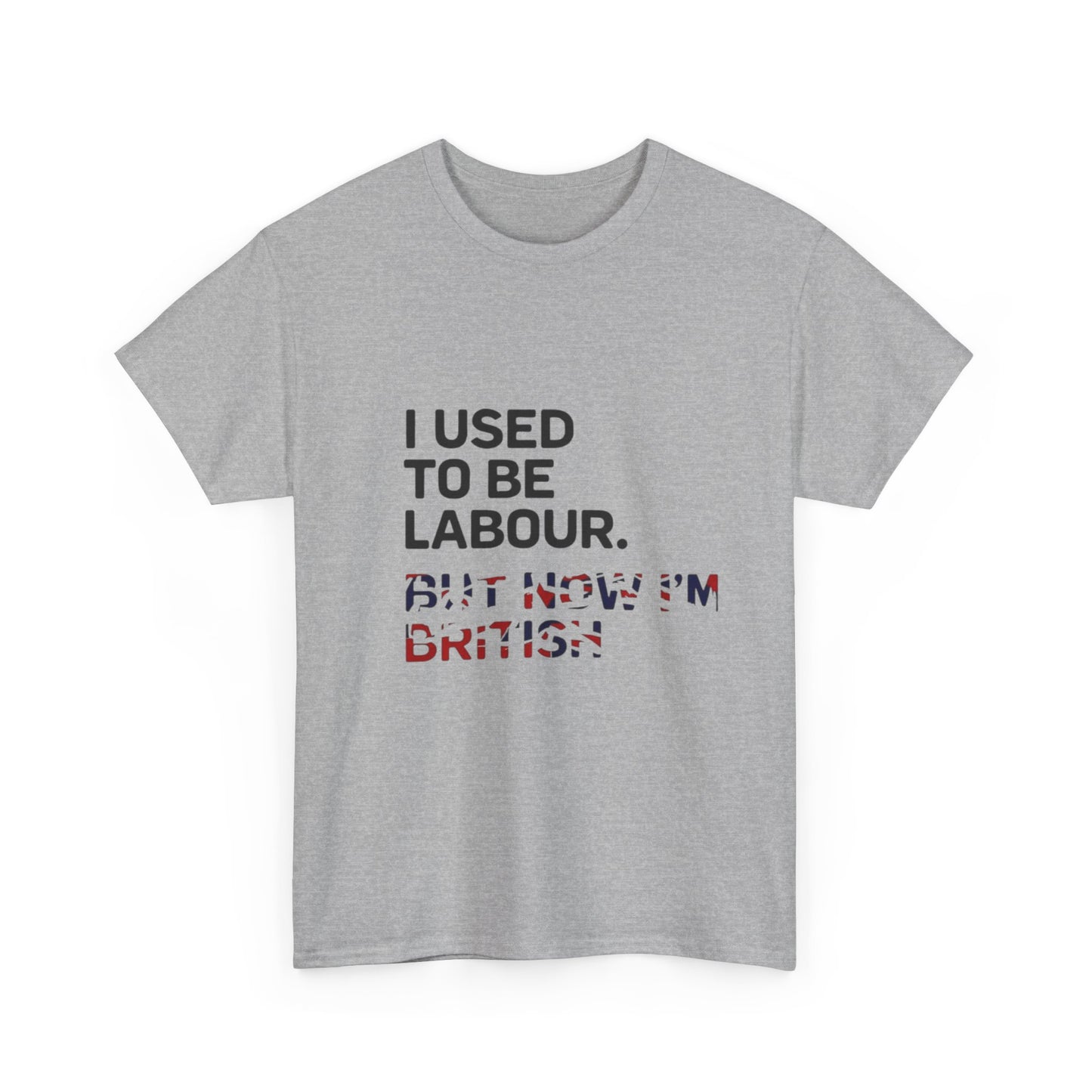 I Used to Be Labour but now im british slogan -  Unisex Tee, Political Humor Shirt, Funny Cotton Tee, Gift for Activists, Election Day Apparel, Casual Statement T-Shirt
