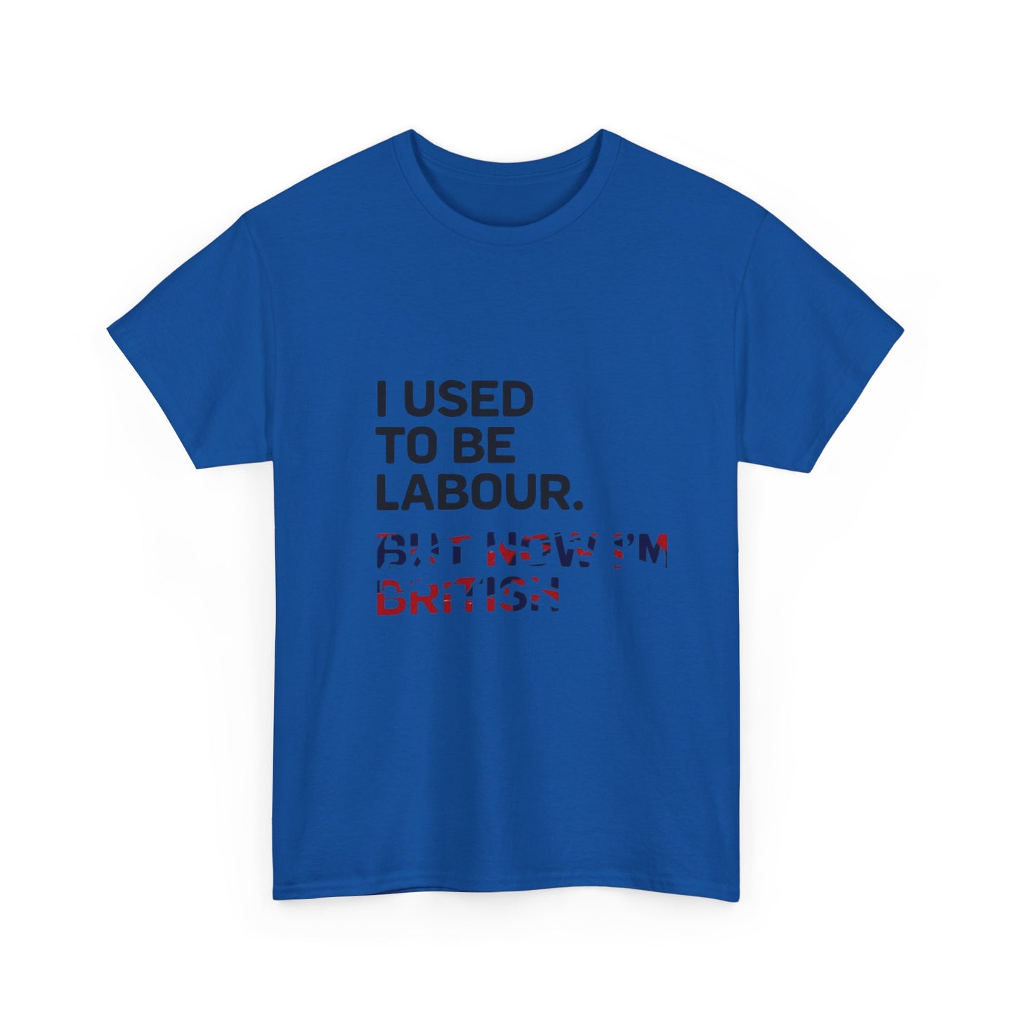 I Used to Be Labour but now im british slogan -  Unisex Tee, Political Humor Shirt, Funny Cotton Tee, Gift for Activists, Election Day Apparel, Casual Statement T-Shirt