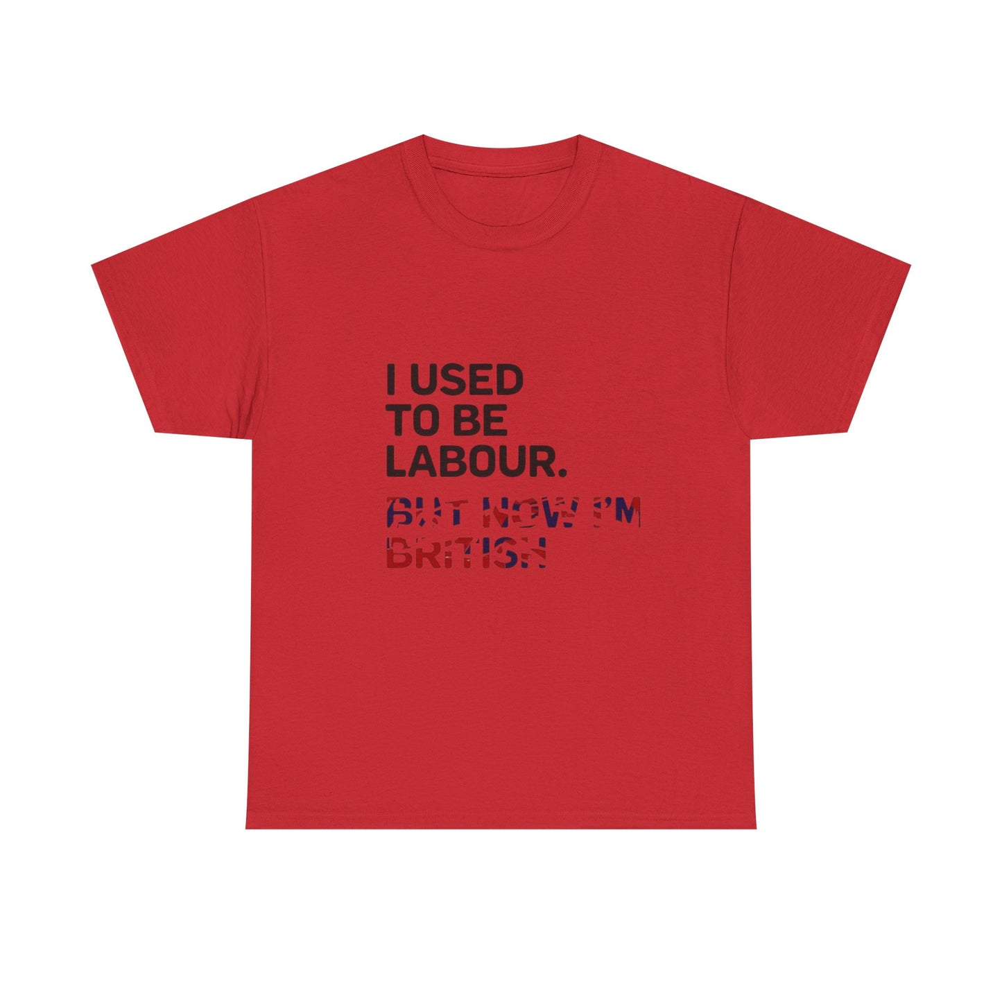 I Used to Be Labour but now im british slogan -  Unisex Tee, Political Humor Shirt, Funny Cotton Tee, Gift for Activists, Election Day Apparel, Casual Statement T-Shirt